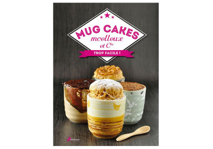 Mug cakes moelleux et Cie - Trop facile